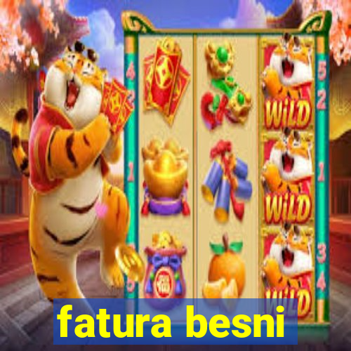 fatura besni